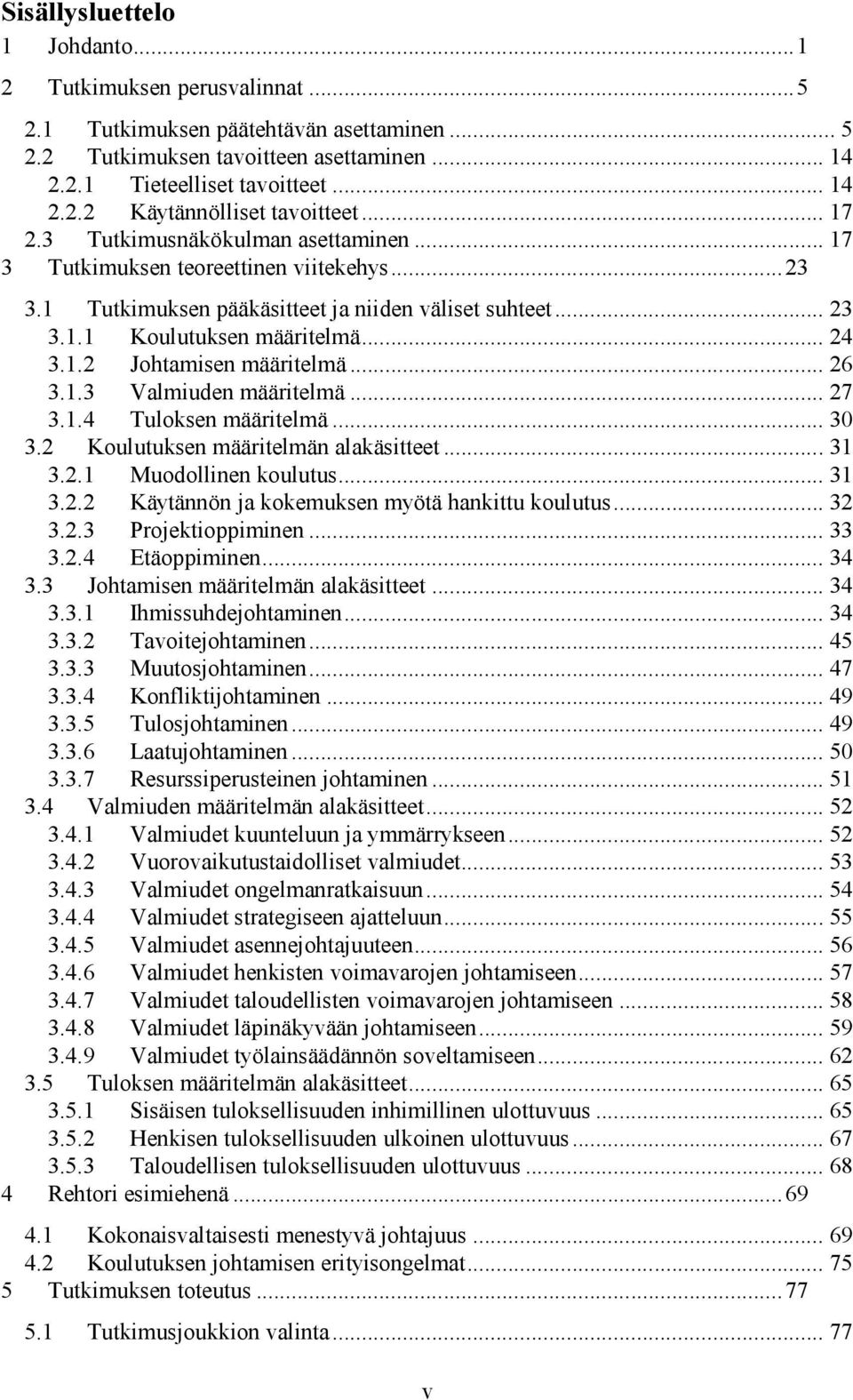 .. 26 3.1.3 Valmiuden määritelmä... 27 3.1.4 Tuloksen määritelmä... 30 3.2 Koulutuksen määritelmän alakäsitteet... 31 3.2.1 Muodollinen koulutus... 31 3.2.2 Käytännön ja kokemuksen myötä hankittu koulutus.