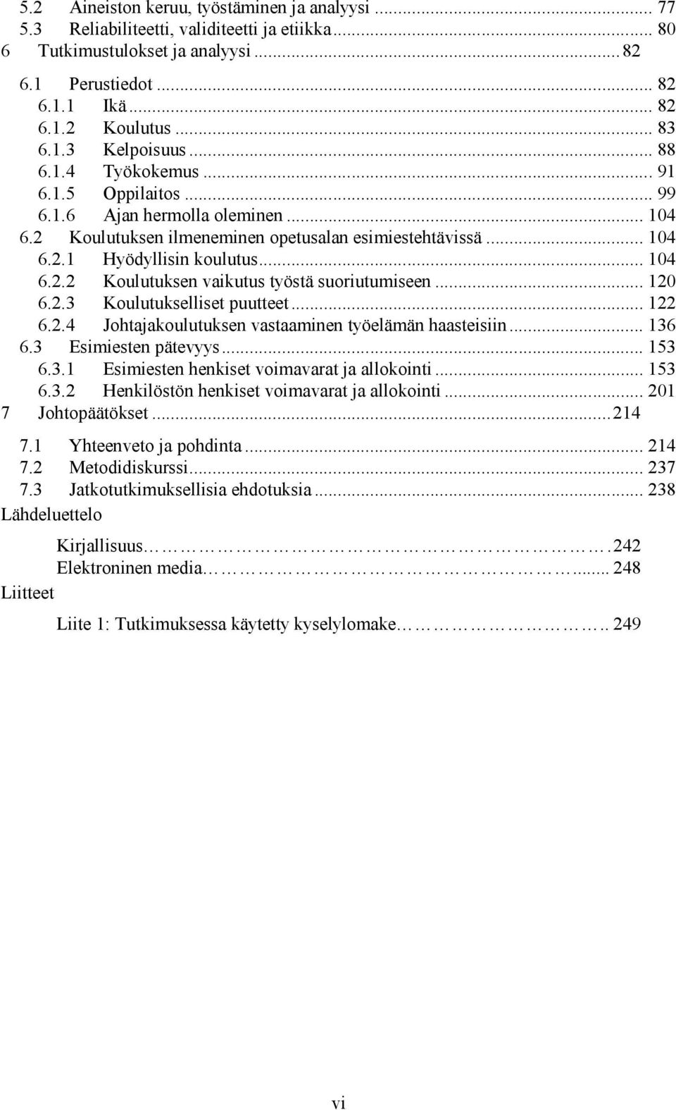 .. 104 6.2.2 Koulutuksen vaikutus työstä suoriutumiseen... 120 6.2.3 Koulutukselliset puutteet... 122 6.2.4 Johtajakoulutuksen vastaaminen työelämän haasteisiin... 136 6.3 Esimiesten pätevyys... 153 6.