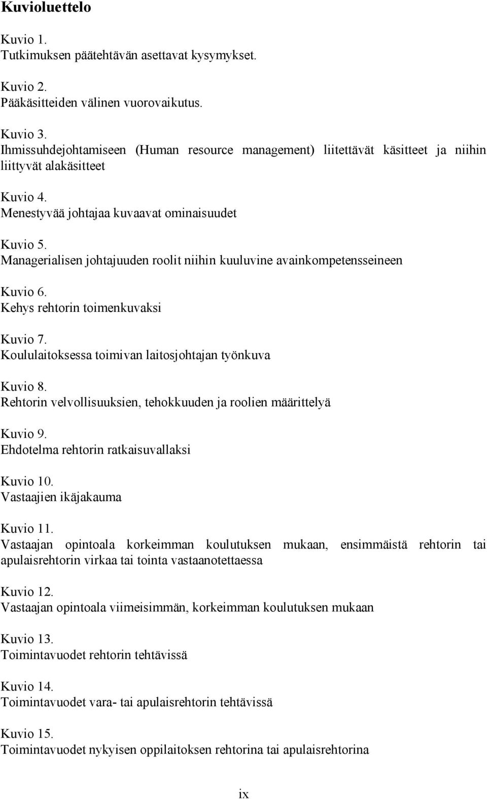 Managerialisen johtajuuden roolit niihin kuuluvine avainkompetensseineen Kuvio 6. Kehys rehtorin toimenkuvaksi Kuvio 7. Koululaitoksessa toimivan laitosjohtajan työnkuva Kuvio 8.