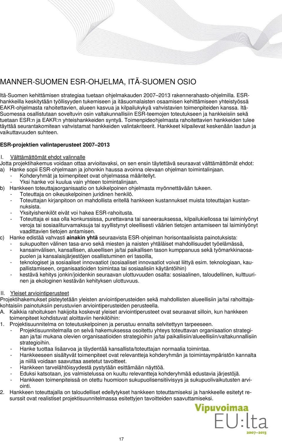 kanssa. Itä- Suomessa osallistutaan soveltuvin osin valtakunnallisiin ESR-teemojen toteutukseen ja hankkeisiin sekä tuetaan ESR:n ja EAKR:n yhteishankkeiden syntyä.