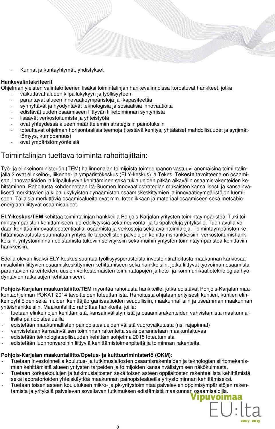 liiketoiminnan syntymistä - lisäävät verkostoitumista ja yhteistyötä - ovat yhteydessä alueen määrittelemiin strategisiin painotuksiin - toteuttavat ohjelman horisontaalisia teemoja (kestävä kehitys,