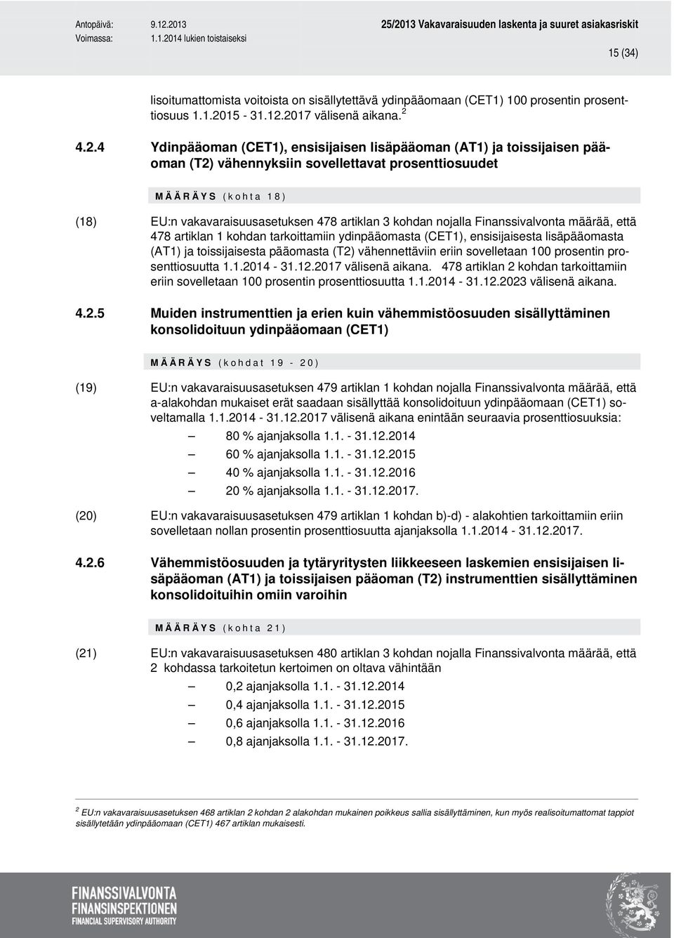 2017 välisenä aikana. 2 4.2.4 Ydinpääoman (CET1), ensisijaisen lisäpääoman (AT1) ja toissijaisen pääoman (T2) vähennyksiin sovellettavat prosenttiosuudet MÄÄRÄYS (kohta 18) (18) EU:n