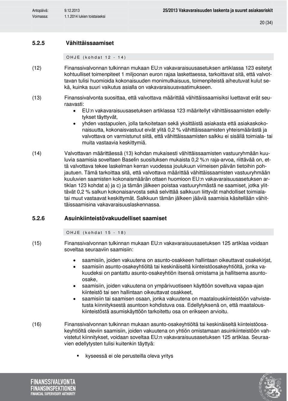 (13) Finanssivalvonta suosittaa, että valvottava määrittää vähittäissaamisiksi luettavat erät seuraavasti: EU:n vakavaraisuusasetuksen artiklassa 123 määritellyt vähittäissaamisten edellytykset