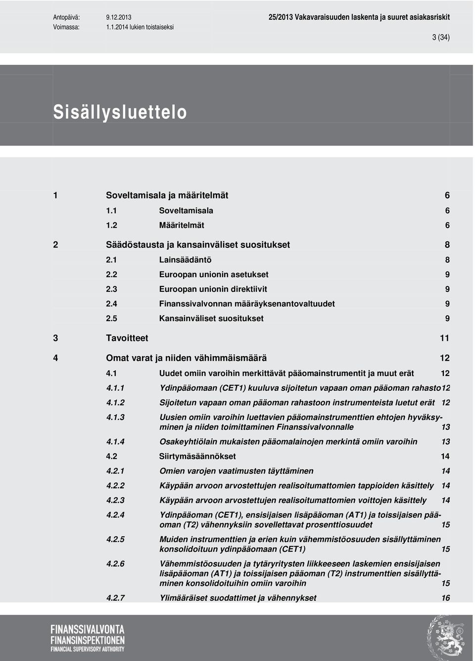 1 Uudet omiin varoihin merkittävät pääomainstrumentit ja muut erät 12 4.1.1 Ydinpääomaan (CET1) kuuluva sijoitetun vapaan oman pääoman rahasto12 4.1.2 Sijoitetun vapaan oman pääoman rahastoon instrumenteista luetut erät 12 4.