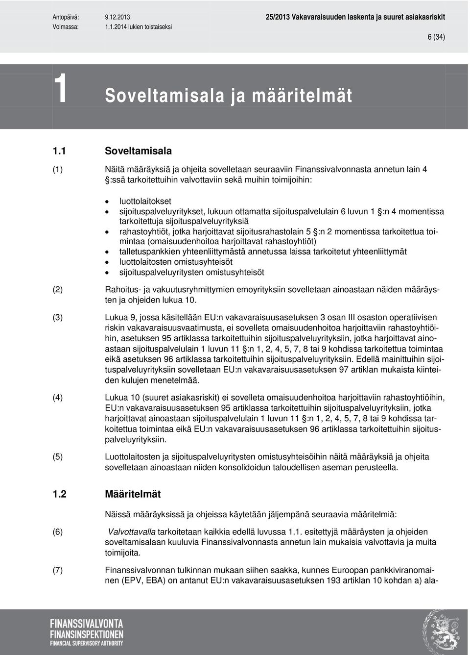 sijoituspalveluyritykset, lukuun ottamatta sijoituspalvelulain 6 luvun 1 :n 4 momentissa tarkoitettuja sijoituspalveluyrityksiä rahastoyhtiöt, jotka harjoittavat sijoitusrahastolain 5 :n 2 momentissa