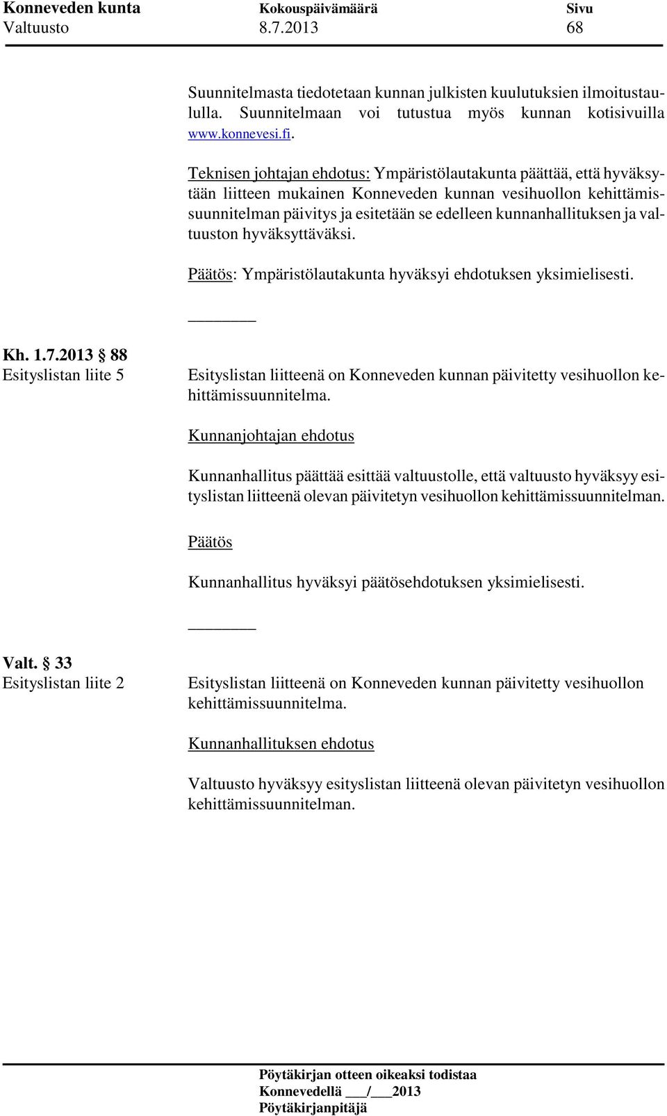 valtuuston hyväksyttäväksi. Päätös: Ympäristölautakunta hyväksyi ehdotuksen yksimielisesti. Kh. 1.7.