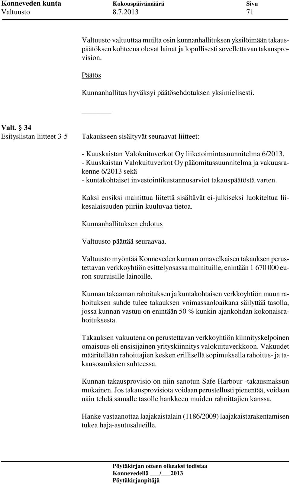 34 Esityslistan liitteet 3-5 Takaukseen sisältyvät seuraavat liitteet: - Kuuskaistan Valokuituverkot Oy liiketoimintasuunnitelma 6/2013, - Kuuskaistan Valokuituverkot Oy pääomitussuunnitelma ja