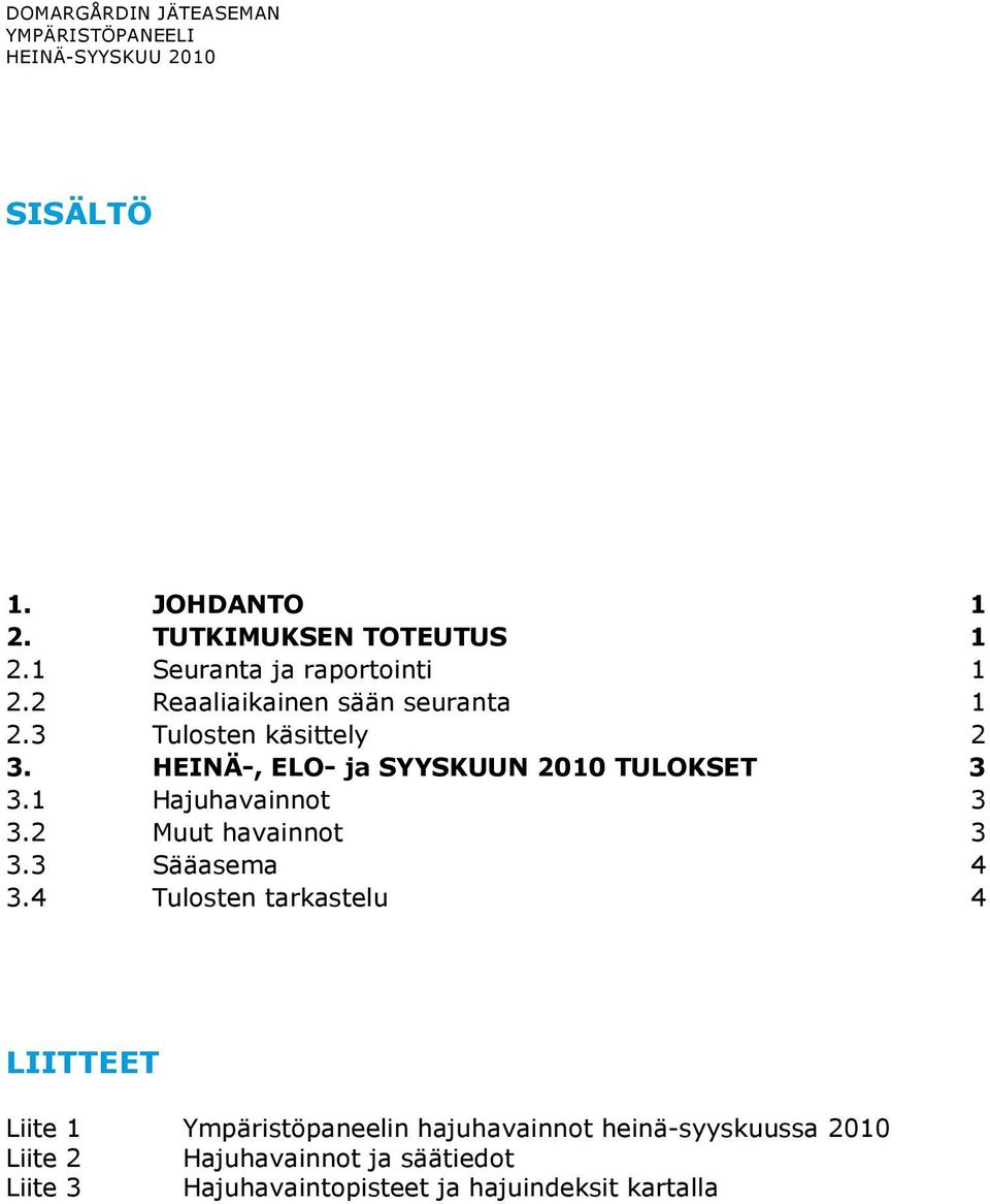 1 Hajuhavainnot 3 3.2 Muut havainnot 3 3.3 Sääasema 4 3.