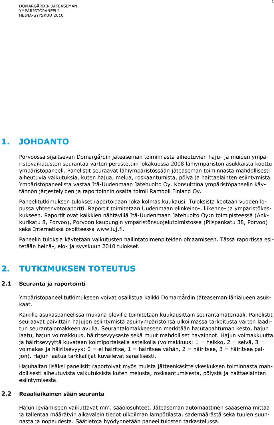 ympäristöpaneeli. Panelistit seuraavat lähiympäristössään jäteaseman toiminnasta mahdollisesti aiheutuvia vaikutuksia, kuten hajua, melua, roskaantumista, pölyä ja haittaeläinten esiintymistä.