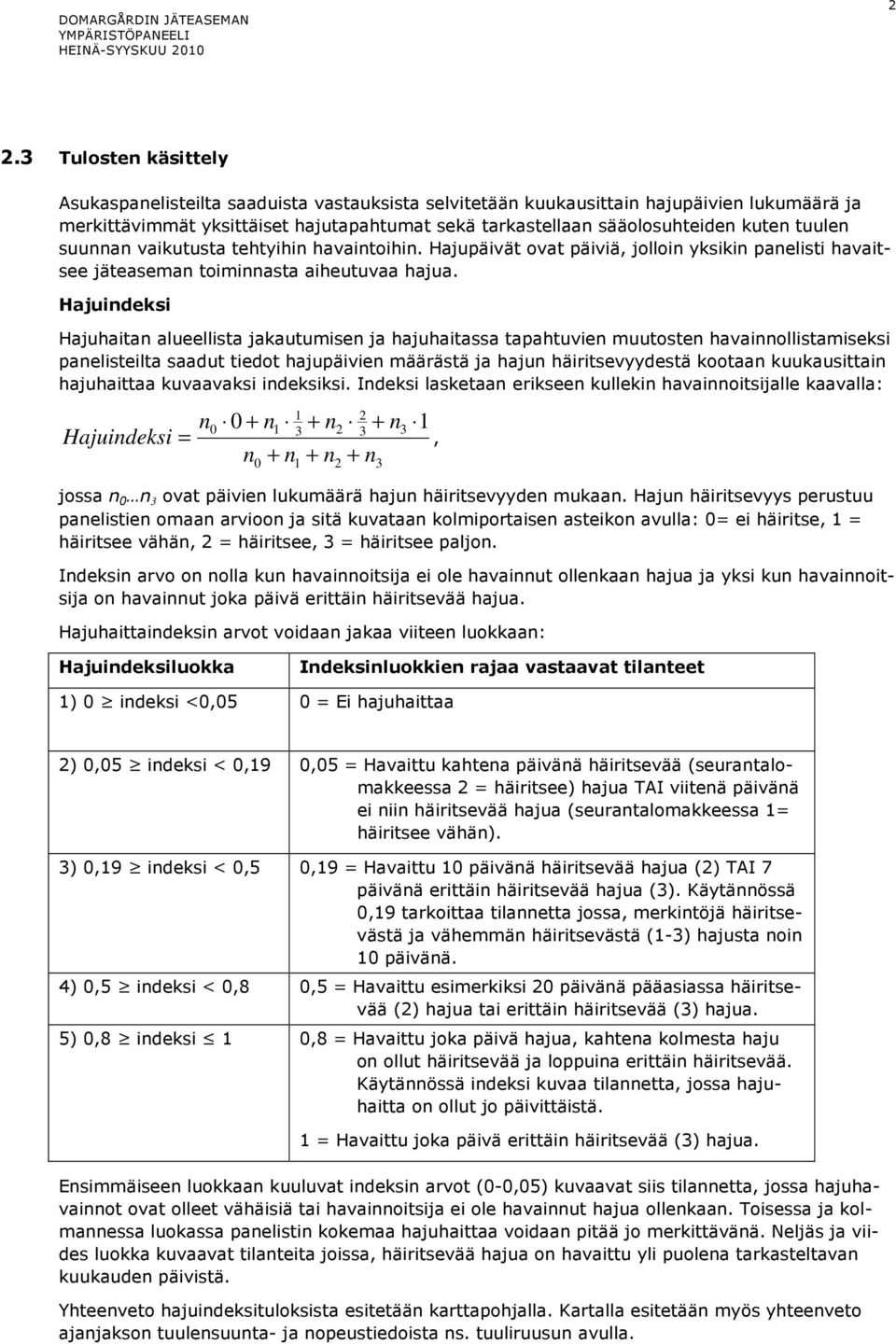 tuulen suunnan vaikutusta tehtyihin havaintoihin. Hajupäivät ovat päiviä, jolloin yksikin panelisti havaitsee jäteaseman toiminnasta aiheutuvaa hajua.