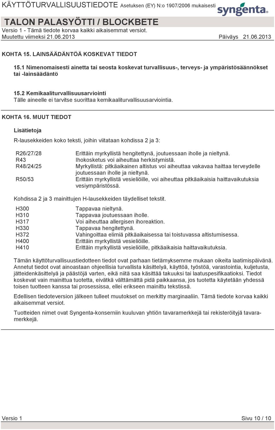 MUUT TIEDOT Lisätietoja R-lausekkeiden koko teksti, joihin viitataan kohdissa 2 ja 3: R26/27/28 R43 R48/24/25 Erittäin myrkyllistä hengitettynä, joutuessaan iholle ja nieltynä.