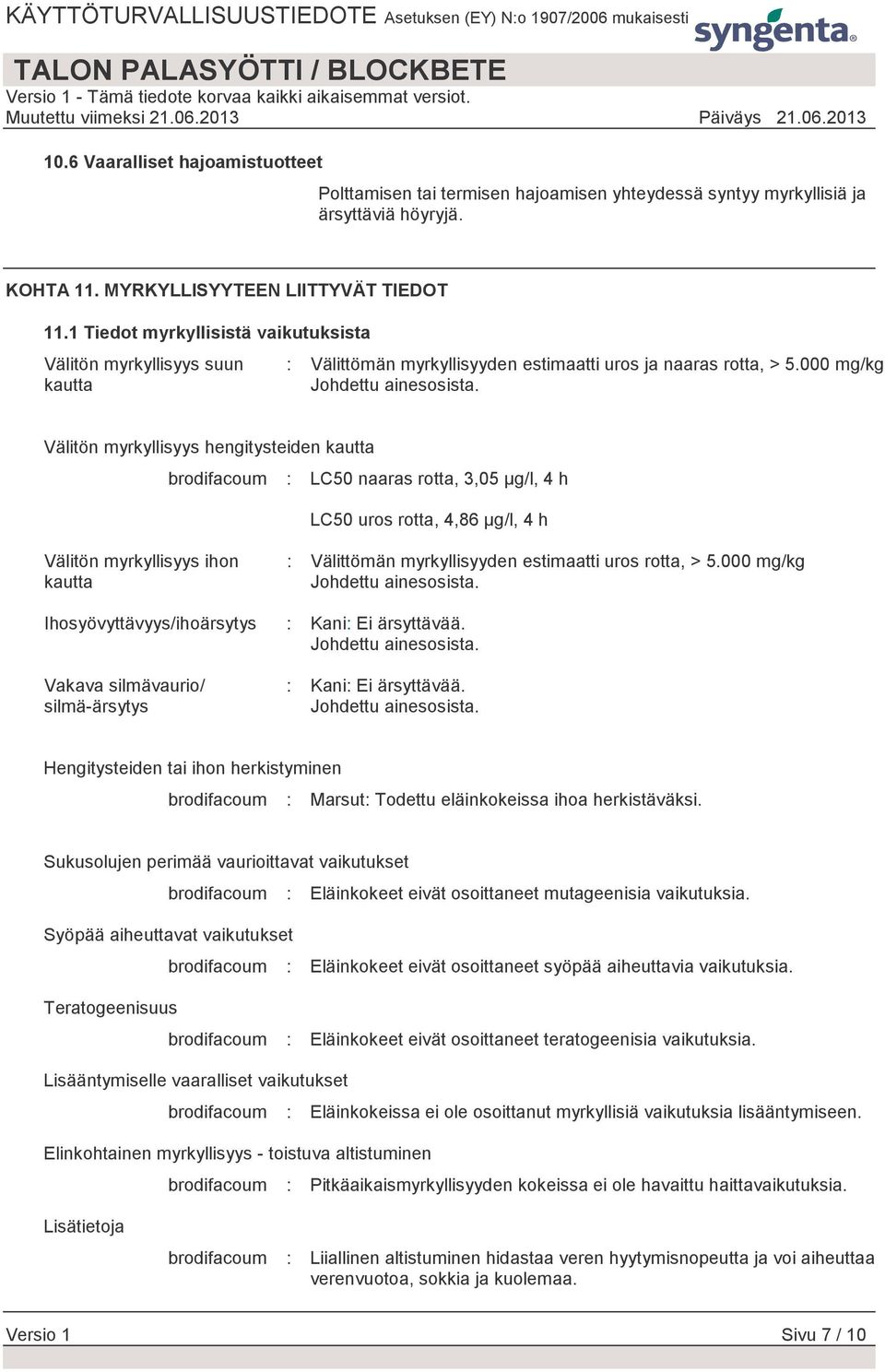 000 mg/kg Välitön myrkyllisyys hengitysteiden kautta brodifacoum : LC50 naaras rotta, 3,05 µg/l, 4 h LC50 uros rotta, 4,86 µg/l, 4 h Välitön myrkyllisyys ihon kautta Ihosyövyttävyys/ihoärsytys Vakava