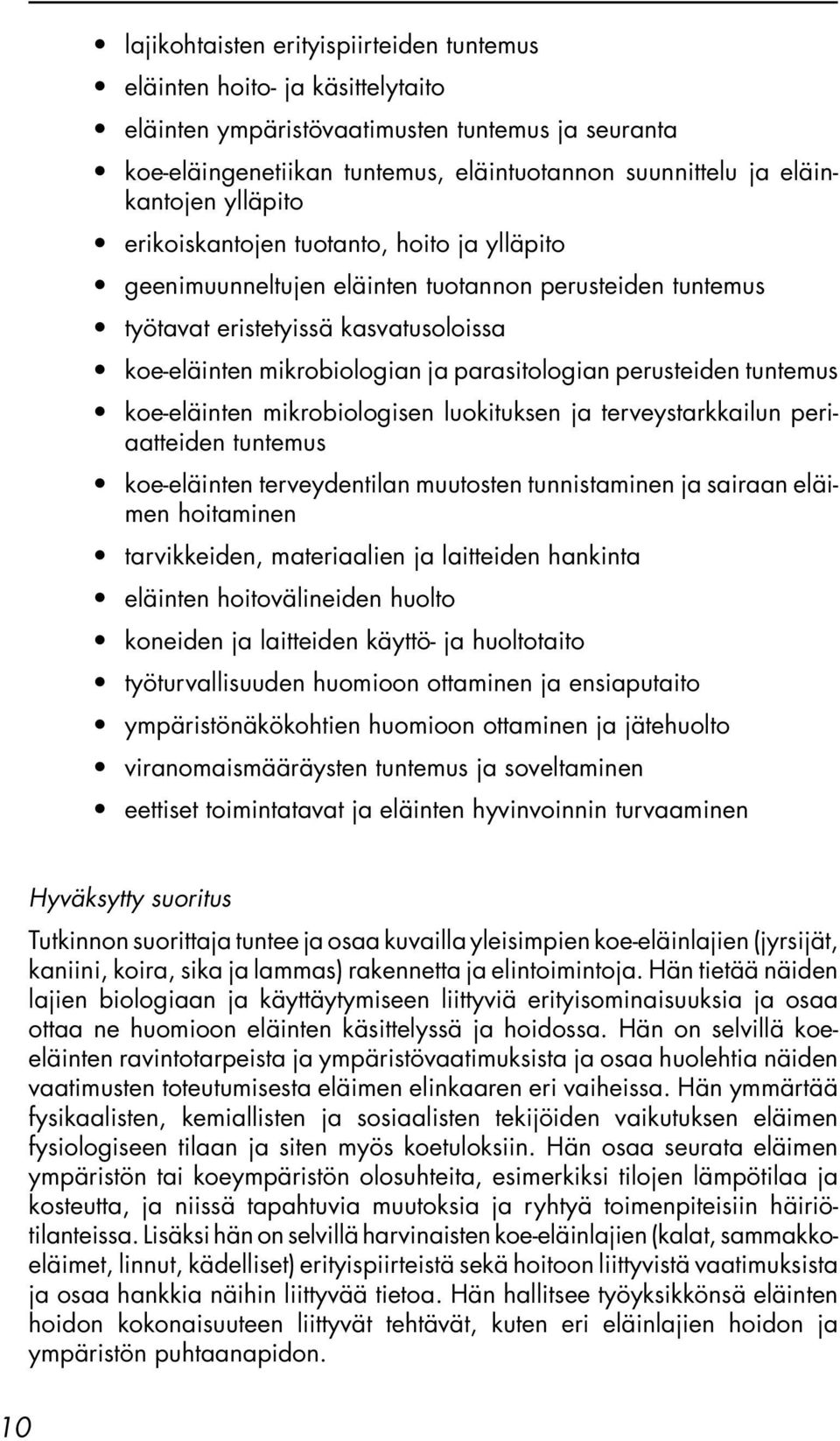 parasitologian perusteiden tuntemus koe-eläinten mikrobiologisen luokituksen ja terveystarkkailun periaatteiden tuntemus koe-eläinten terveydentilan muutosten tunnistaminen ja sairaan eläimen