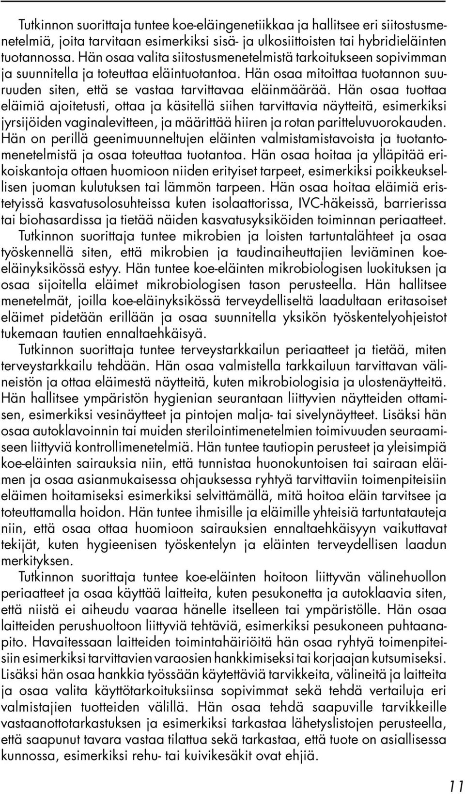 Hän osaa tuottaa eläimiä ajoitetusti, ottaa ja käsitellä siihen tarvittavia näytteitä, esimerkiksi jyrsijöiden vaginalevitteen, ja määrittää hiiren ja rotan paritteluvuorokauden.