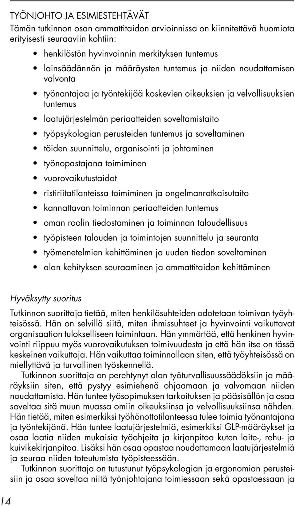 perusteiden tuntemus ja soveltaminen töiden suunnittelu, organisointi ja johtaminen työnopastajana toimiminen vuorovaikutustaidot ristiriitatilanteissa toimiminen ja ongelmanratkaisutaito kannattavan