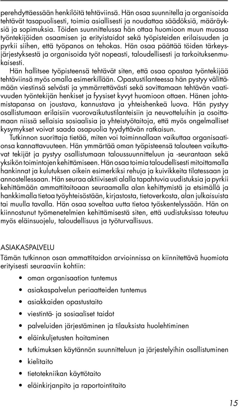 Hän osaa päättää töiden tärkeysjärjestyksestä ja organisoida työt nopeasti, taloudellisesti ja tarkoituksenmukaisesti.