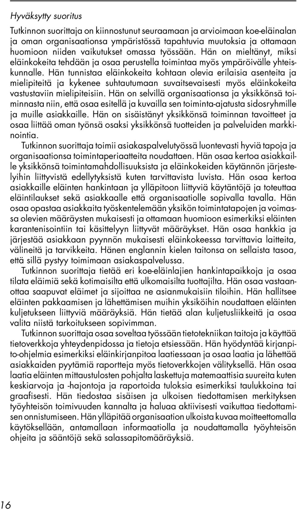 Hän tunnistaa eläinkokeita kohtaan olevia erilaisia asenteita ja mielipiteitä ja kykenee suhtautumaan suvaitsevaisesti myös eläinkokeita vastustaviin mielipiteisiin.