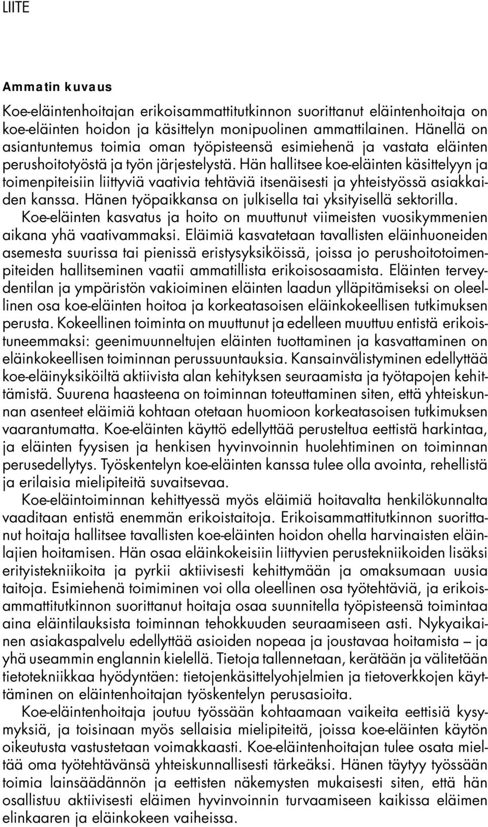 Hän hallitsee koe-eläinten käsittelyyn ja toimenpiteisiin liittyviä vaativia tehtäviä itsenäisesti ja yhteistyössä asiakkaiden kanssa. Hänen työpaikkansa on julkisella tai yksityisellä sektorilla.