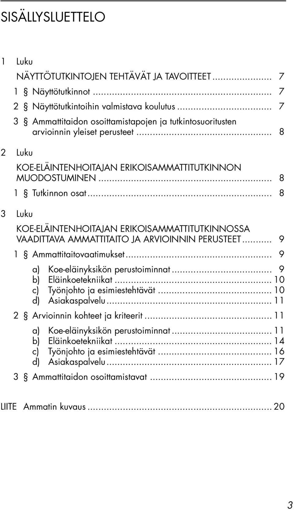 .. 8 3 Luku KOE-ELÄINTENHOITAJAN ERIKOISAMMATTITUTKINNOSSA VAADITTAVA AMMATTITAITO JA ARVIOINNIN PERUSTEET... 9 1 Ammattitaitovaatimukset... 9 a) Koe-eläinyksikön perustoiminnat.