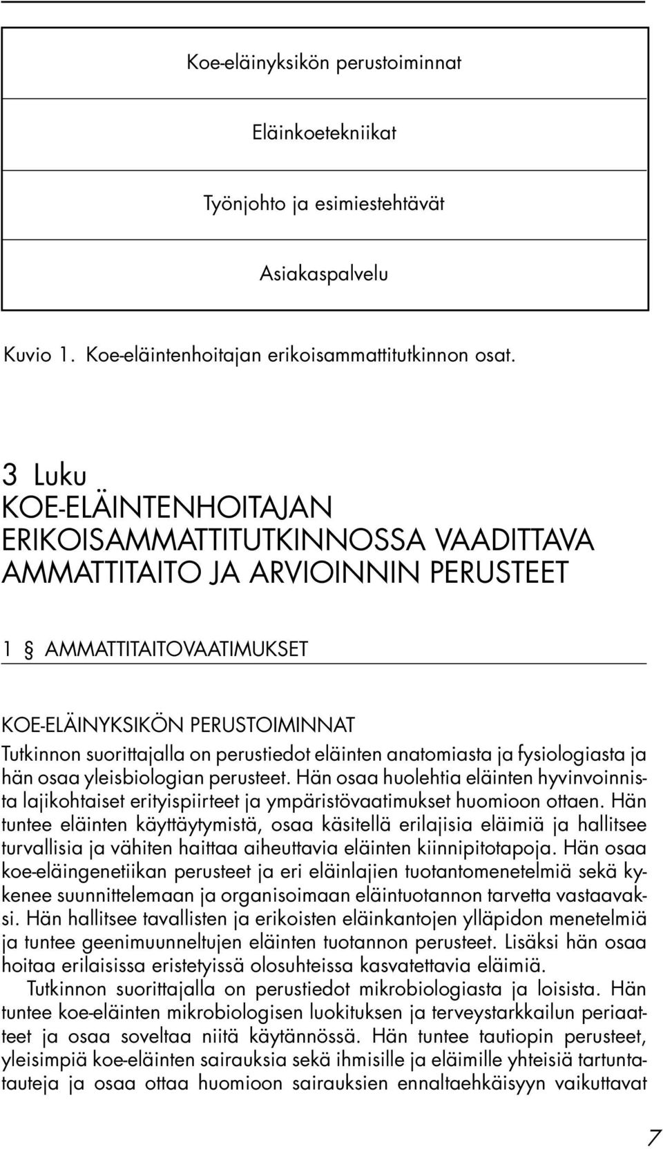 eläinten anatomiasta ja fysiologiasta ja hän osaa yleisbiologian perusteet. Hän osaa huolehtia eläinten hyvinvoinnista lajikohtaiset erityispiirteet ja ympäristövaatimukset huomioon ottaen.