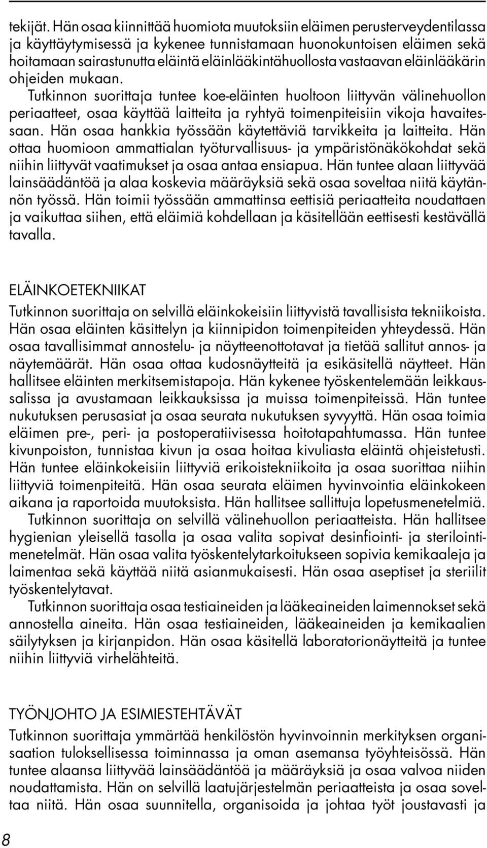 vastaavan eläinlääkärin ohjeiden mukaan. Tutkinnon suorittaja tuntee koe-eläinten huoltoon liittyvän välinehuollon periaatteet, osaa käyttää laitteita ja ryhtyä toimenpiteisiin vikoja havaitessaan.