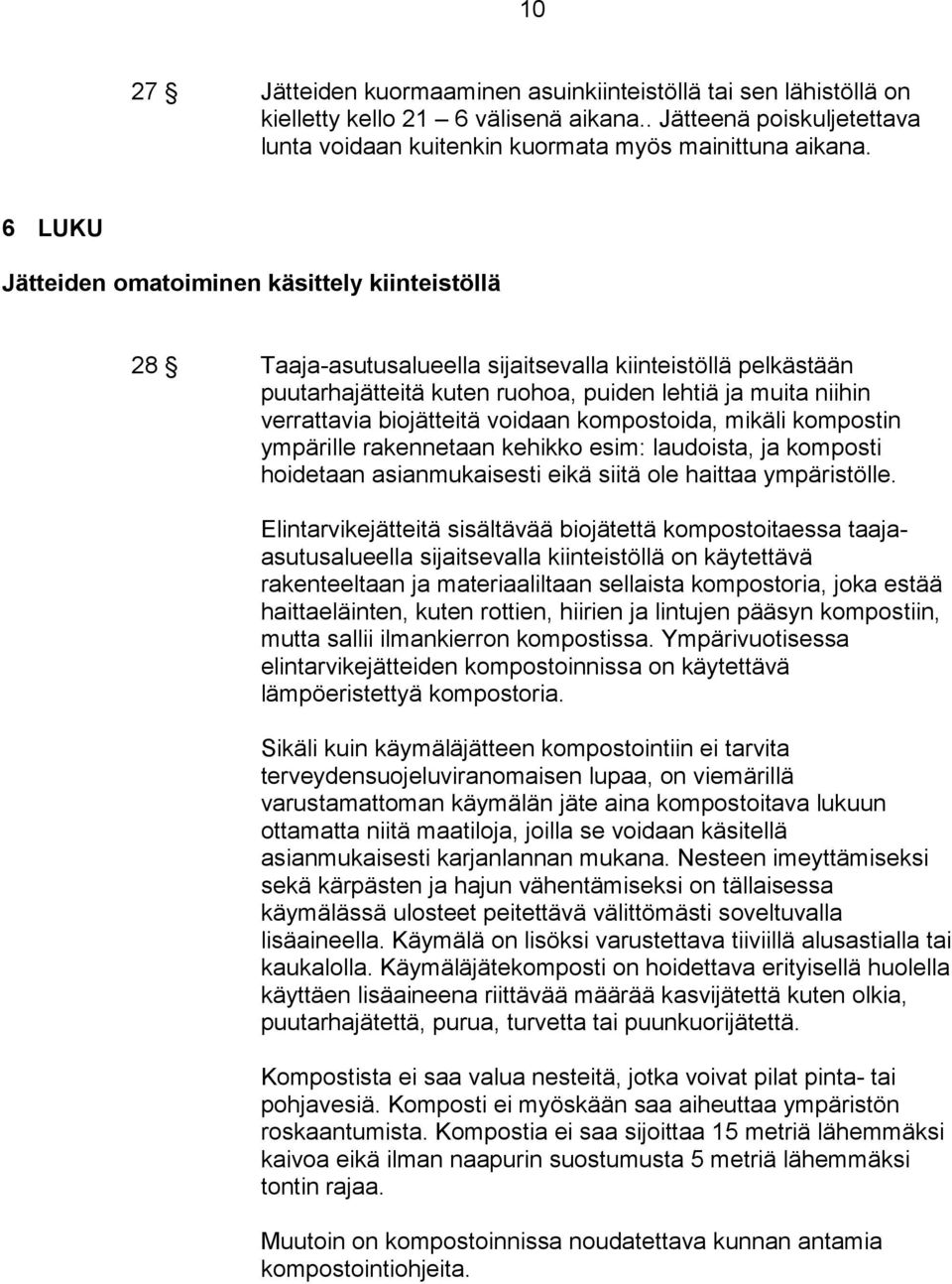 biojätteitä voidaan kompostoida, mikäli kompostin ympärille rakennetaan kehikko esim: laudoista, ja komposti hoidetaan asianmukaisesti eikä siitä ole haittaa ympäristölle.