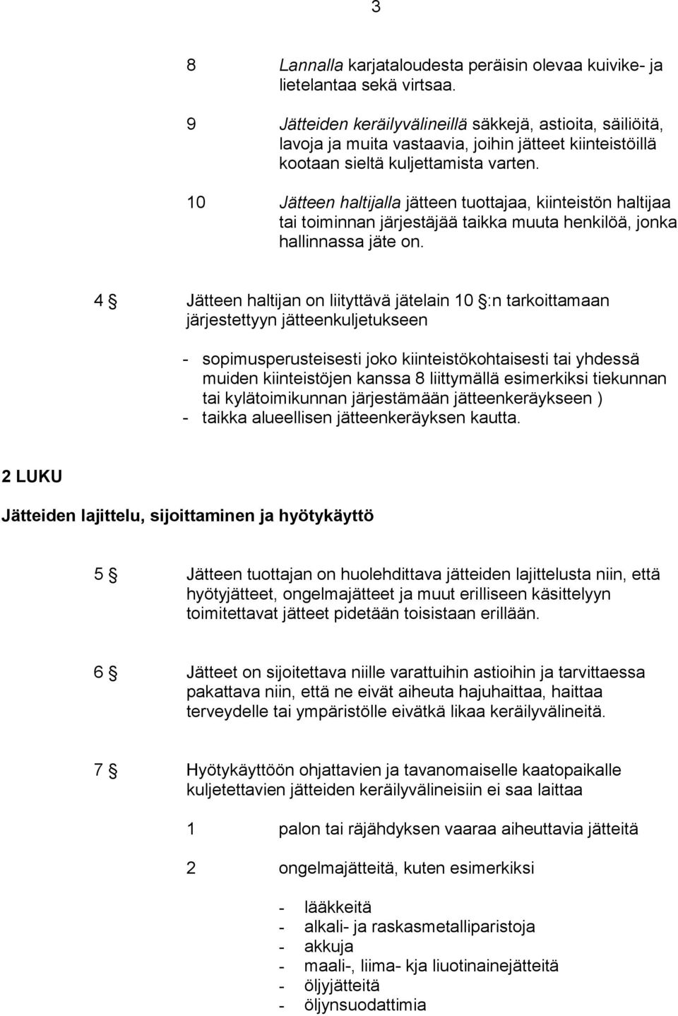 10 Jätteen haltijalla jätteen tuottajaa, kiinteistön haltijaa tai toiminnan järjestäjää taikka muuta henkilöä, jonka hallinnassa jäte on.