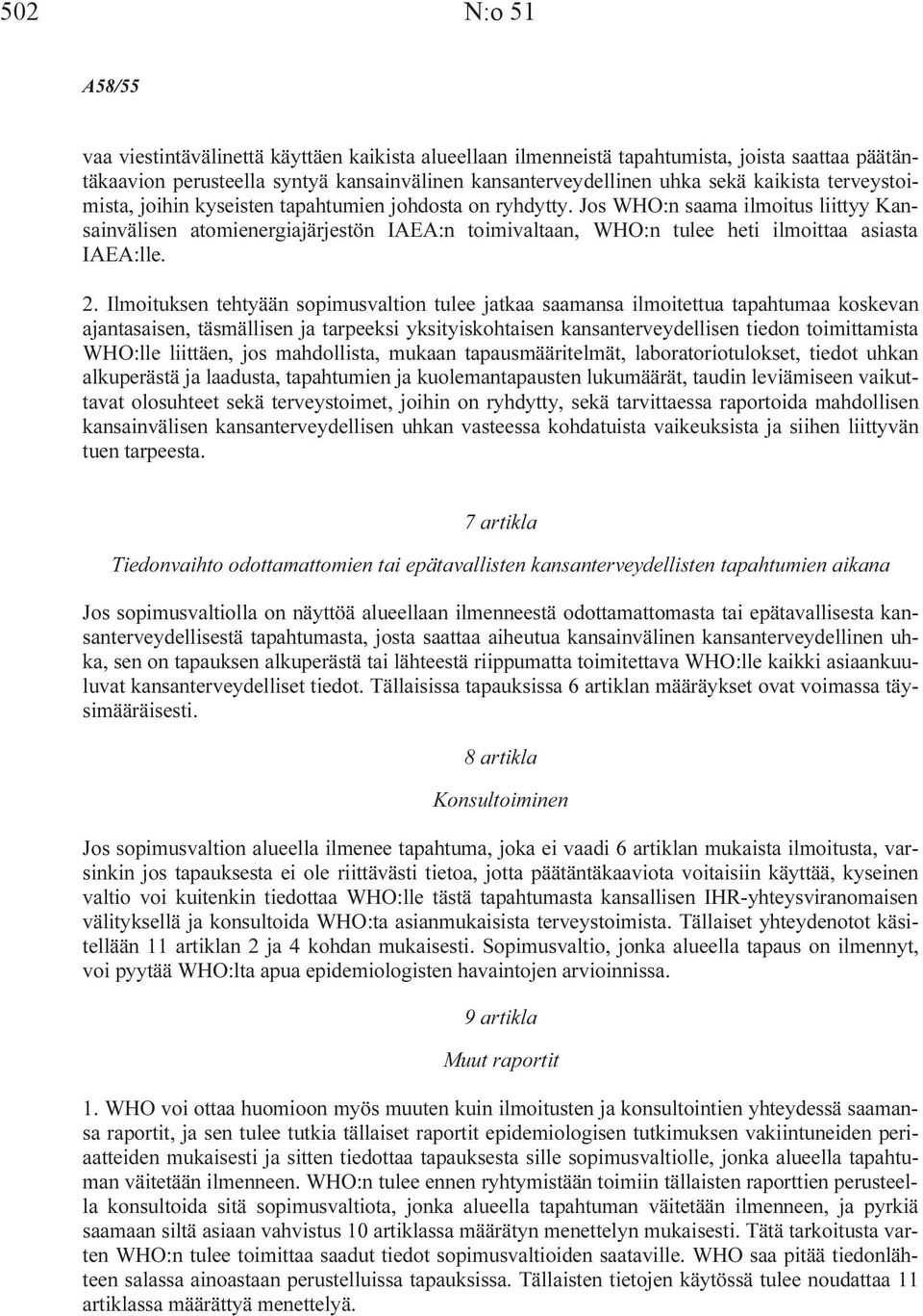 Jos WHO:n saama ilmoitus liittyy Kansainvälisen atomienergiajärjestön IAEA:n toimivaltaan, WHO:n tulee heti ilmoittaa asiasta IAEA:lle. 2.