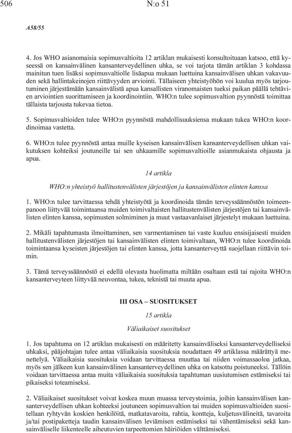 lisäksi sopimusvaltiolle lisäapua mukaan luettuina kansainvälisen uhkan vakavuuden sekä hallintakeinojen riittävyyden arviointi.