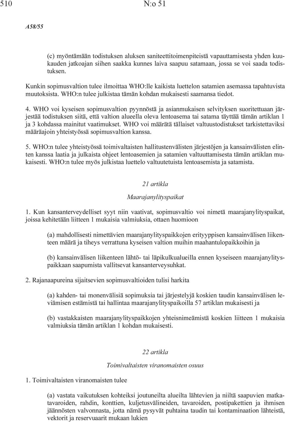 WHO voi kyseisen sopimusvaltion pyynnöstä ja asianmukaisen selvityksen suoritettuaan järjestää todistuksen siitä, että valtion alueella oleva lentoasema tai satama täyttää tämän artiklan 1 ja 3