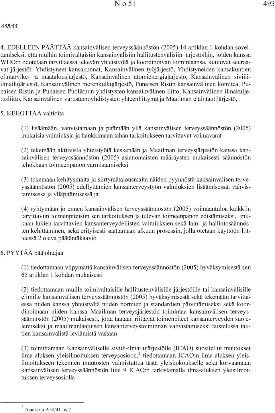 odotetaan tarvittaessa tekevän yhteistyötä ja koordinoivan toimintaansa, kuuluvat seuraavat järjestöt: Yhdistyneet kansakunnat, Kansainvälinen työjärjestö, Yhdistyneiden kansakuntien elintarvike- ja