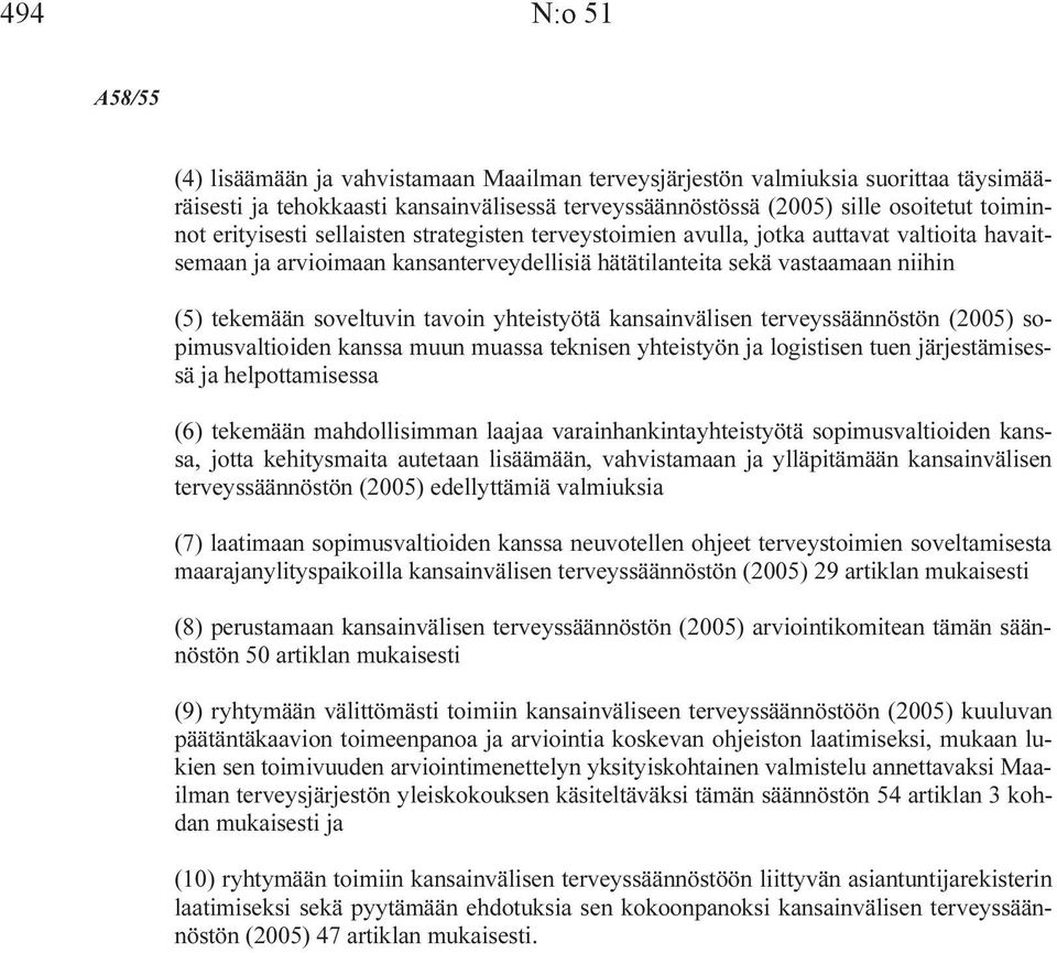 tavoin yhteistyötä kansainvälisen terveyssäännöstön (2005) sopimusvaltioiden kanssa muun muassa teknisen yhteistyön ja logistisen tuen järjestämisessä ja helpottamisessa (6) tekemään mahdollisimman