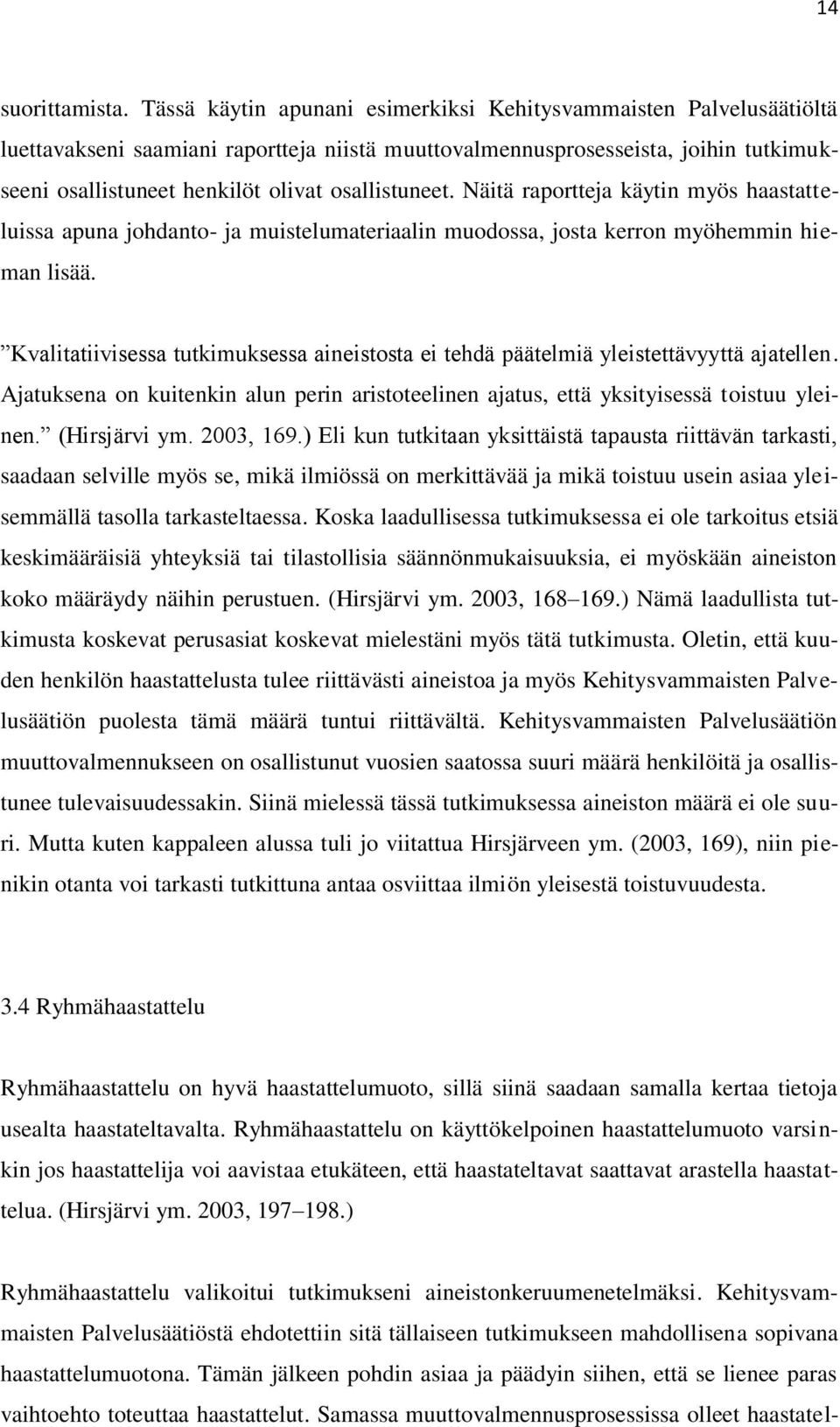 osallistuneet. Näitä raportteja käytin myös haastatteluissa apuna johdanto- ja muistelumateriaalin muodossa, josta kerron myöhemmin hieman lisää.