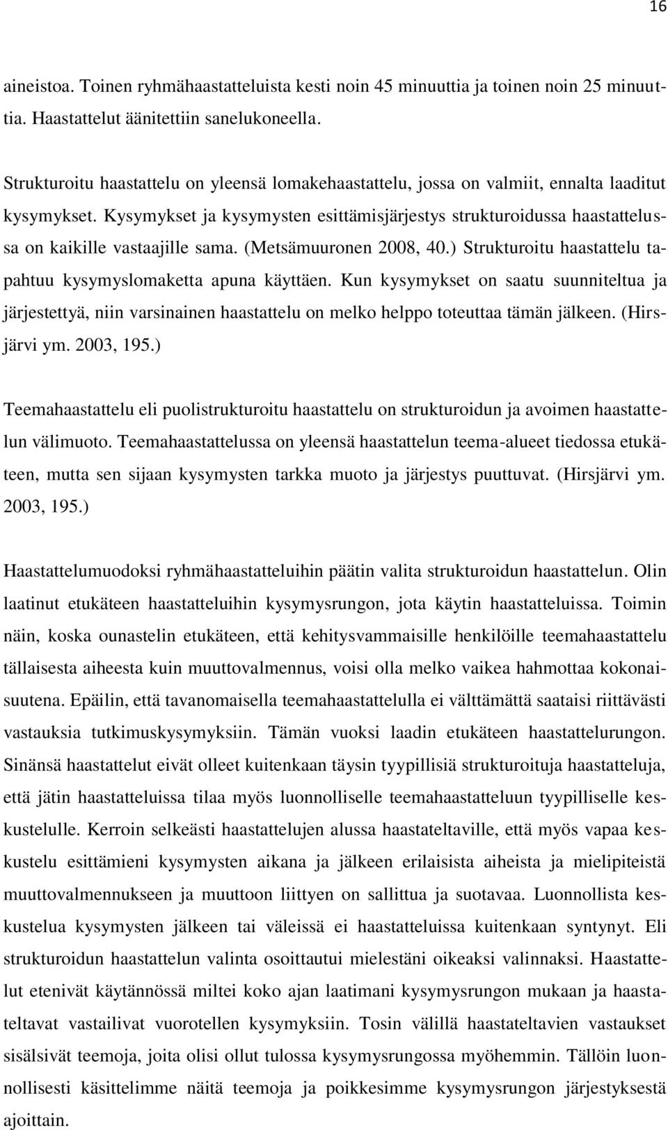 Kysymykset ja kysymysten esittämisjärjestys strukturoidussa haastattelussa on kaikille vastaajille sama. (Metsämuuronen 2008, 40.) Strukturoitu haastattelu tapahtuu kysymyslomaketta apuna käyttäen.