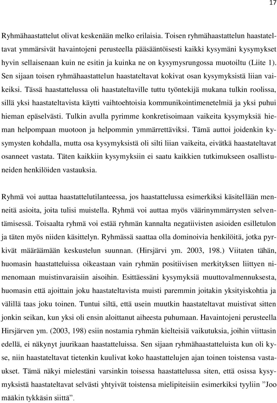 (Liite 1). Sen sijaan toisen ryhmähaastattelun haastateltavat kokivat osan kysymyksistä liian vaikeiksi.