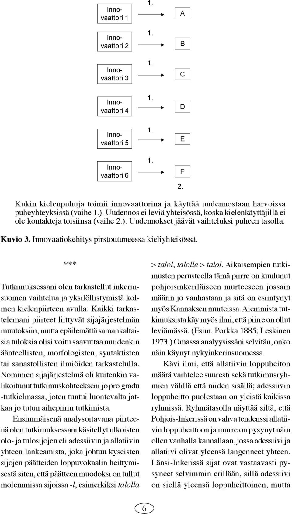 *** Tutkimuksessani olen tarkastellut inkerinsuomen vaihtelua ja yksilöllistymistä kolmen kielenpiirteen avulla.