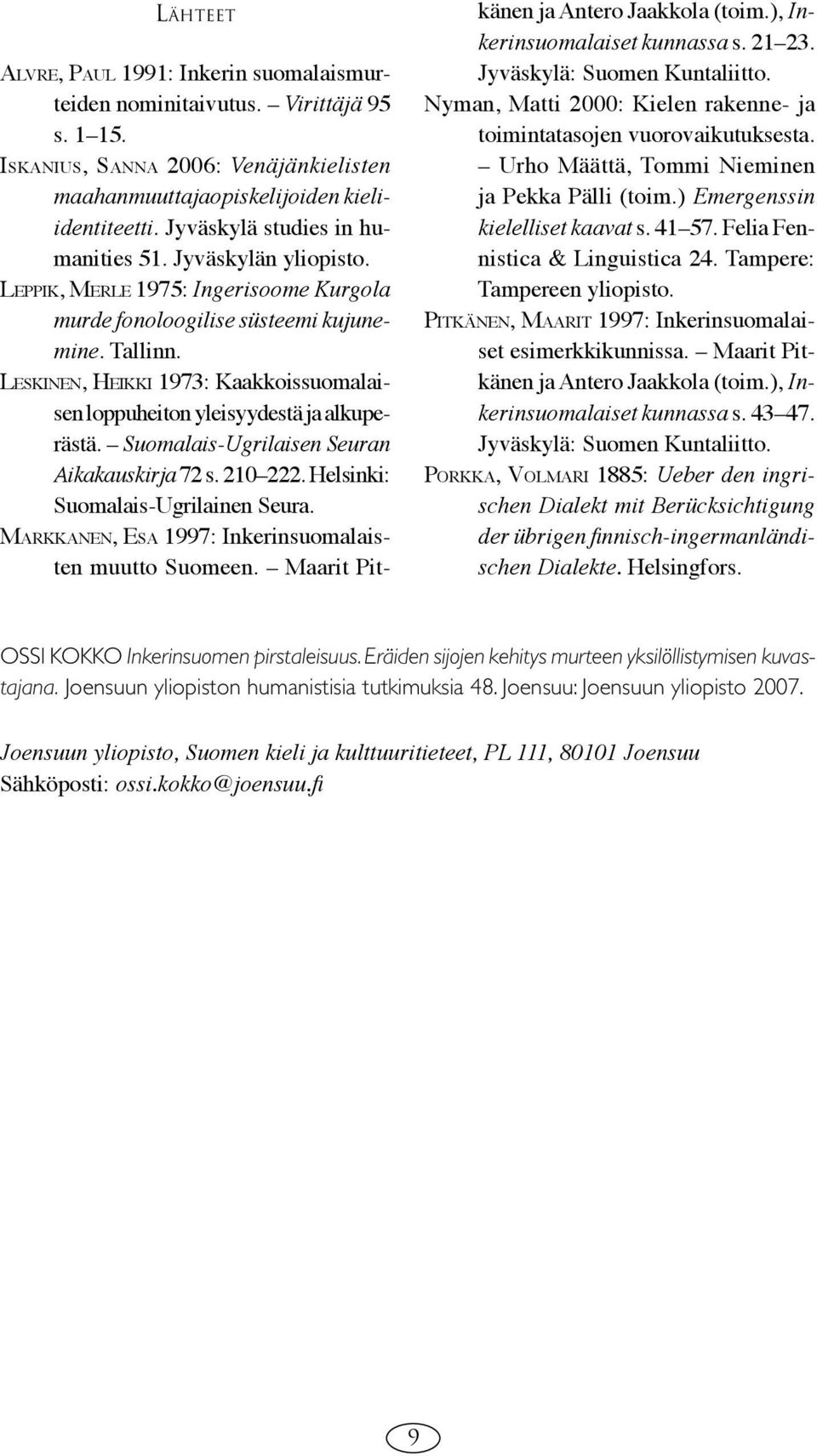 LESKINEN, HEIKKI 1973: Kaakkoissuomalaisen loppuheiton yleisyydestä ja alkuperästä. Suomalais-Ugrilaisen Seuran Aikakauskirja 72 s. 210 22 Helsinki: Suomalais-Ugrilainen Seura.