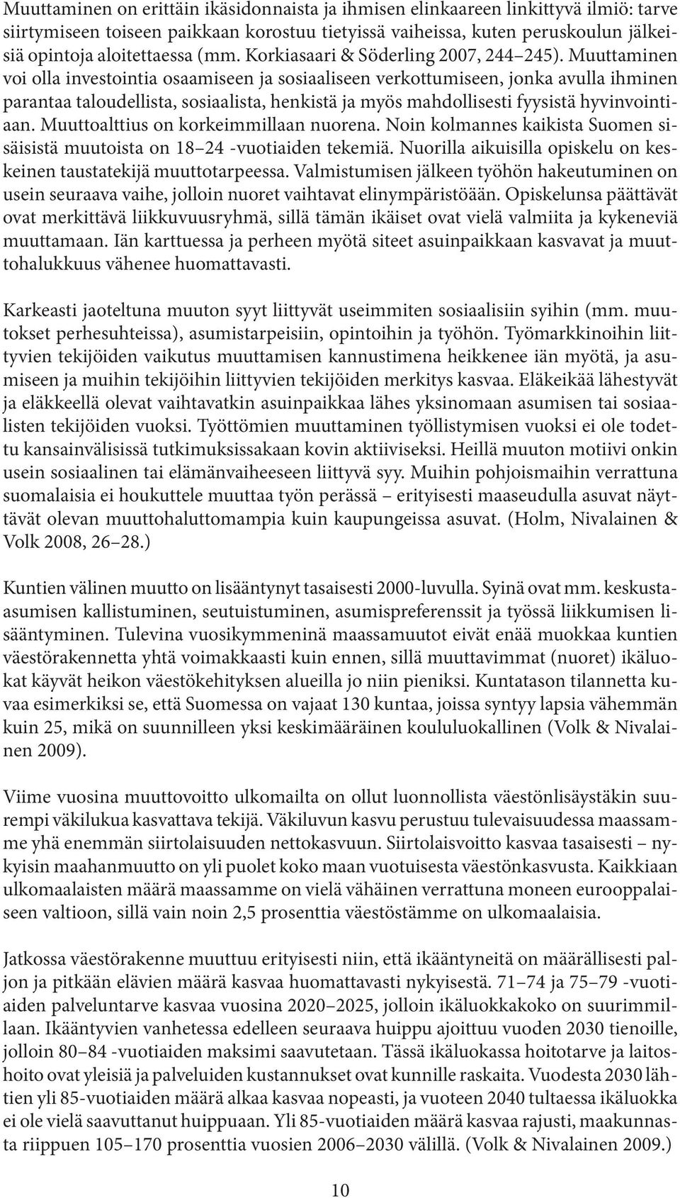 Muuttaminen voi olla investointia osaamiseen ja sosiaaliseen verkottumiseen, jonka avulla ihminen parantaa taloudellista, sosiaalista, henkistä ja myös mahdollisesti fyysistä hyvinvointiaan.