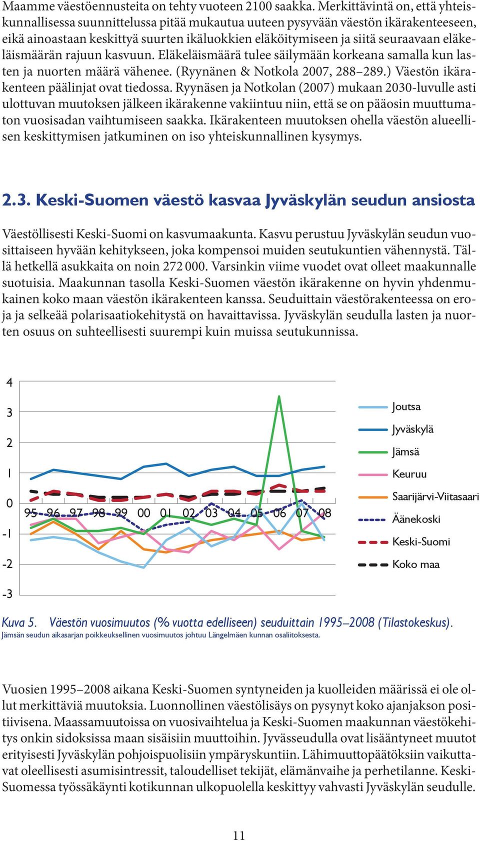 eläkeläismäärän rajuun kasvuun. Eläkeläismäärä tulee säilymään korkeana samalla kun lasten ja nuorten määrä vähenee. (Ryynänen & Notkola 2007, 288 289.) Väestön ikärakenteen päälinjat ovat tiedossa.