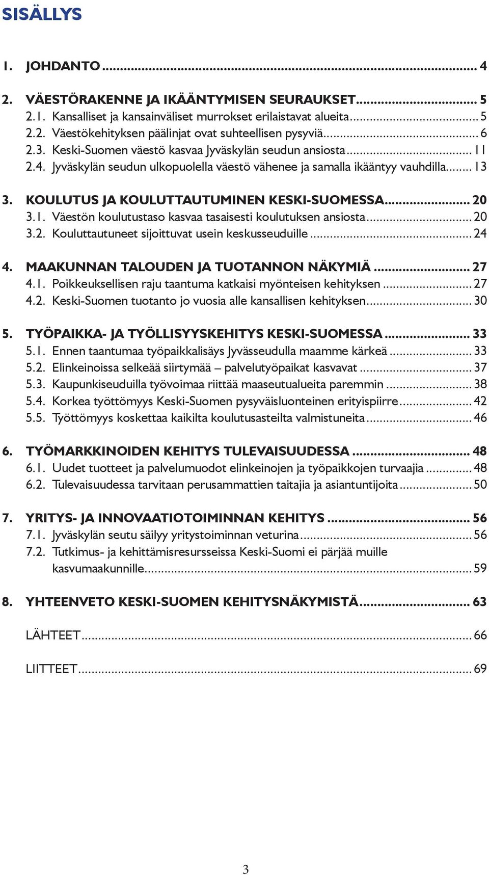 KOULUTUS JA KOULUTTAUTUMINEN KESKI-SUOMESSA... 20 3.1. Väestön koulutustaso kasvaa tasaisesti koulutuksen ansiosta...20 3.2. Kouluttautuneet sijoittuvat usein keskusseuduille...24 4.