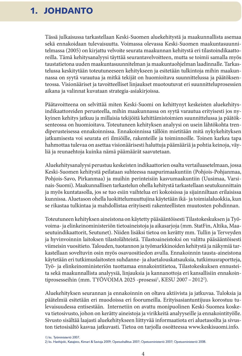 Tämä kehitysanalyysi täyttää seurantavelvoitteen, mutta se toimii samalla myös taustatietona uuden maakuntasuunnitelman ja maakuntaohjelman laadinnalle.