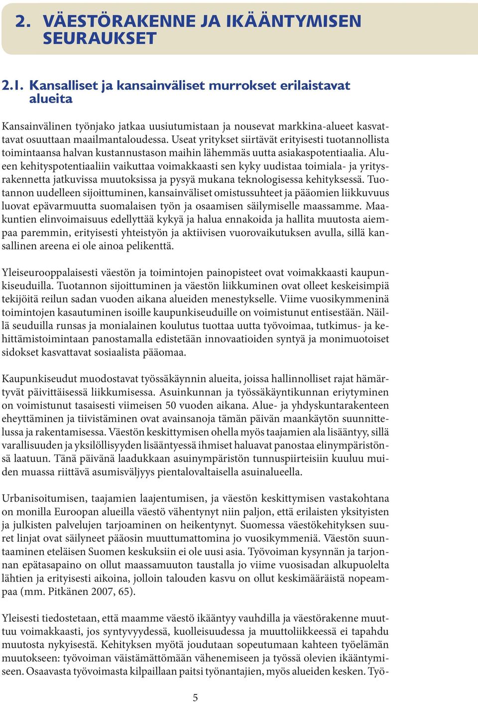 Useat yritykset siirtävät erityisesti tuotannollista toimintaansa halvan kustannustason maihin lähemmäs uutta asiakaspotentiaalia.