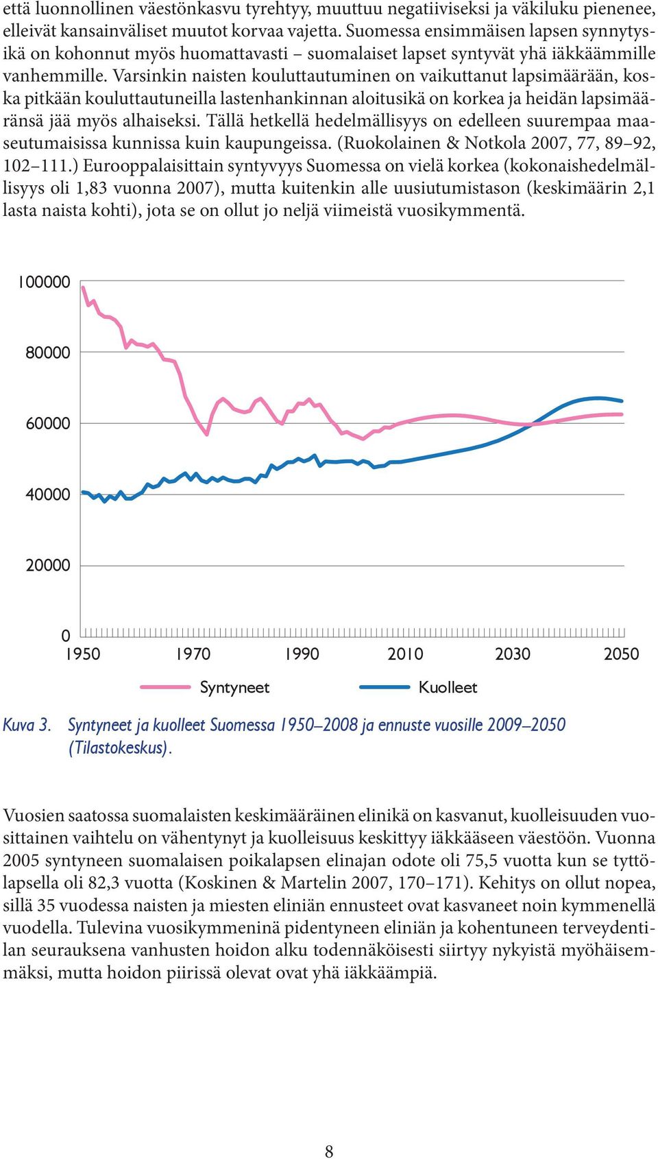 Varsinkin naisten kouluttautuminen on vaikuttanut lapsimäärään, koska pitkään kouluttautuneilla lastenhankinnan aloitusikä on korkea ja heidän lapsimääränsä jää myös alhaiseksi.