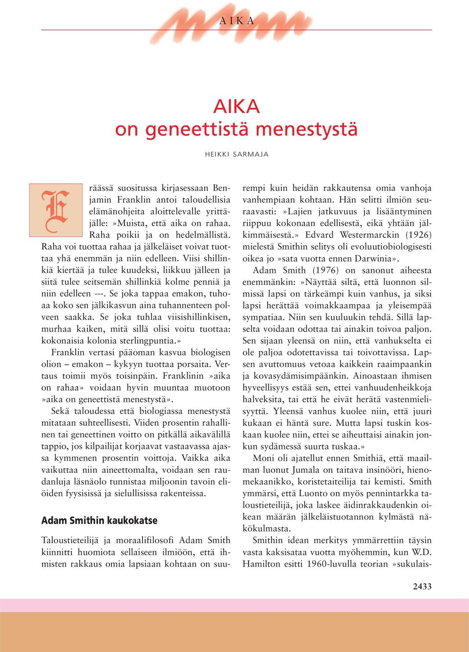 Viisi shillinkiä kiertää ja tulee kuudeksi, liikkuu jälleen ja siitä tulee seitsemän shillinkiä kolme penniä ja niin edelleen ---.