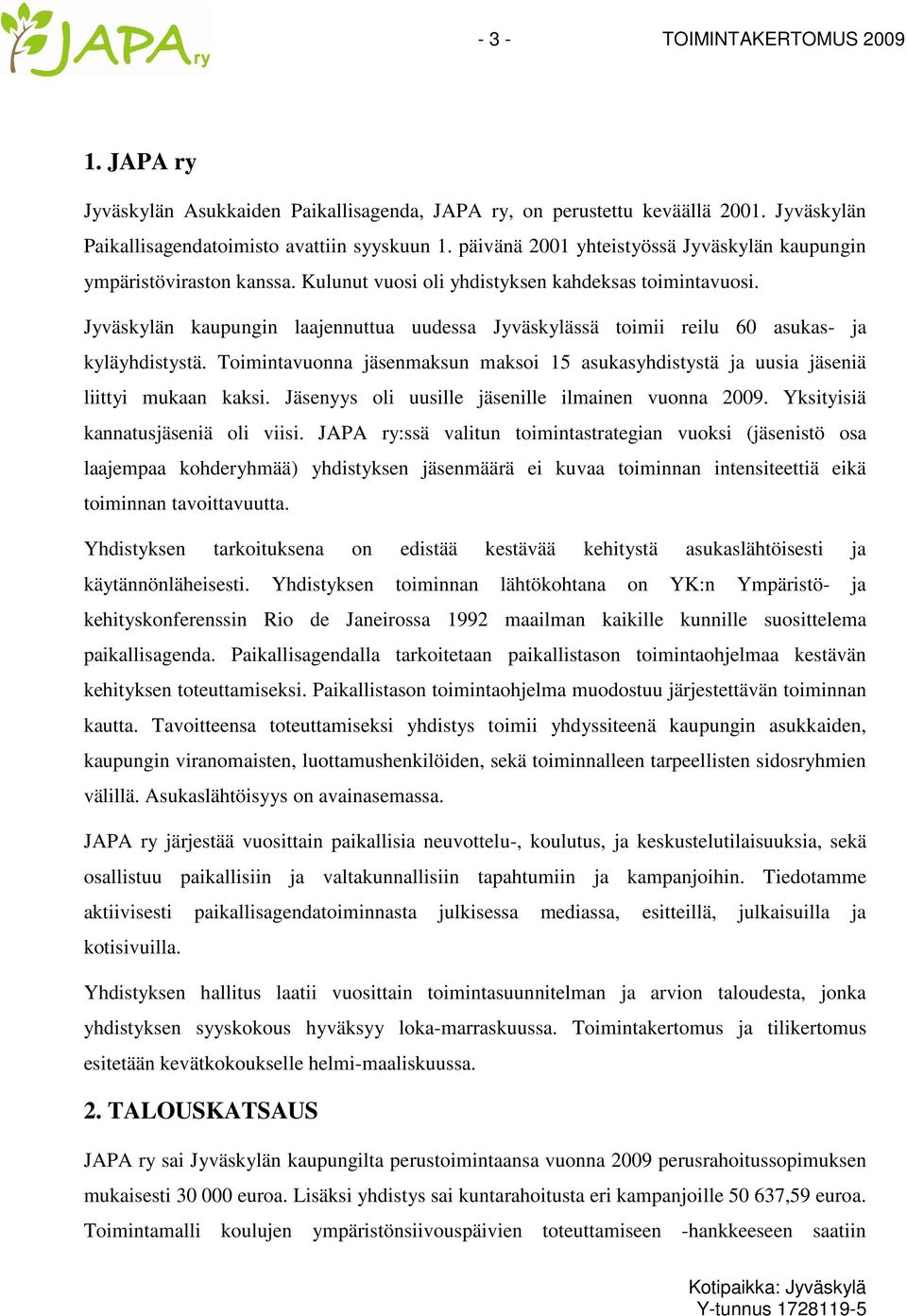 Jyväskylän kaupungin laajennuttua uudessa Jyväskylässä toimii reilu 60 asukas- ja kyläyhdistystä. Toimintavuonna jäsenmaksun maksoi 15 asukasyhdistystä ja uusia jäseniä liittyi mukaan kaksi.