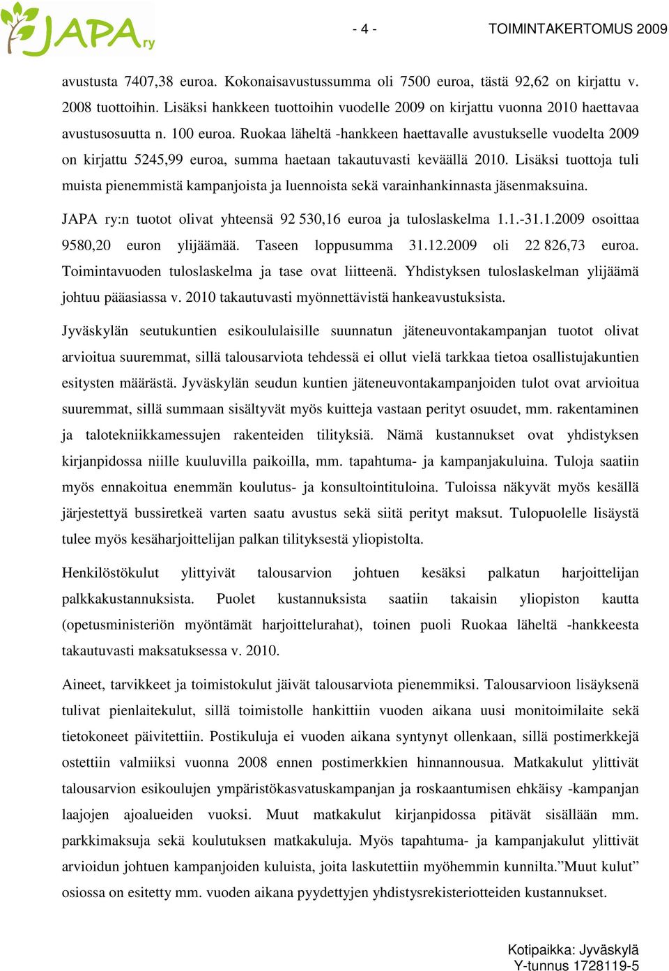 Ruokaa läheltä -hankkeen haettavalle avustukselle vuodelta 2009 on kirjattu 5245,99 euroa, summa haetaan takautuvasti keväällä 2010.