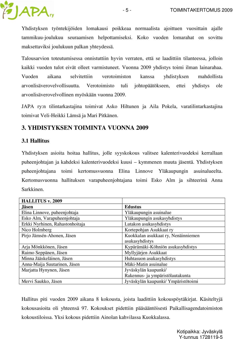 Talousarvion toteutumisessa onnistuttiin hyvin verraten, että se laadittiin tilanteessa, jolloin kaikki vuoden tulot eivät olleet varmistuneet. Vuonna 2009 yhdistys toimi ilman lainarahaa.