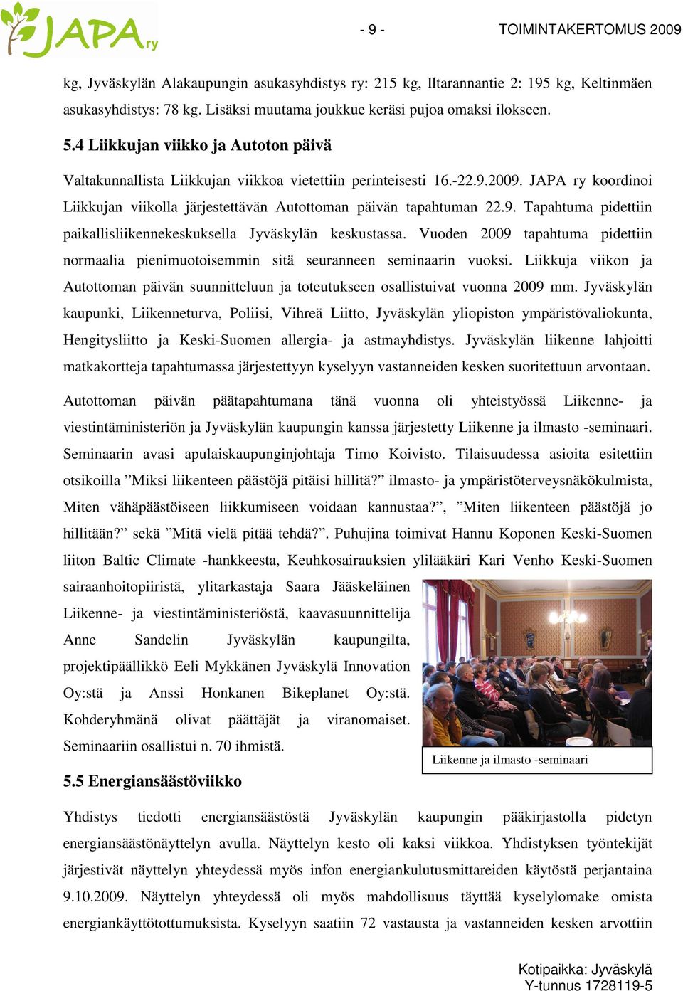 Vuoden 2009 tapahtuma pidettiin normaalia pienimuotoisemmin sitä seuranneen seminaarin vuoksi. Liikkuja viikon ja Autottoman päivän suunnitteluun ja toteutukseen osallistuivat vuonna 2009 mm.