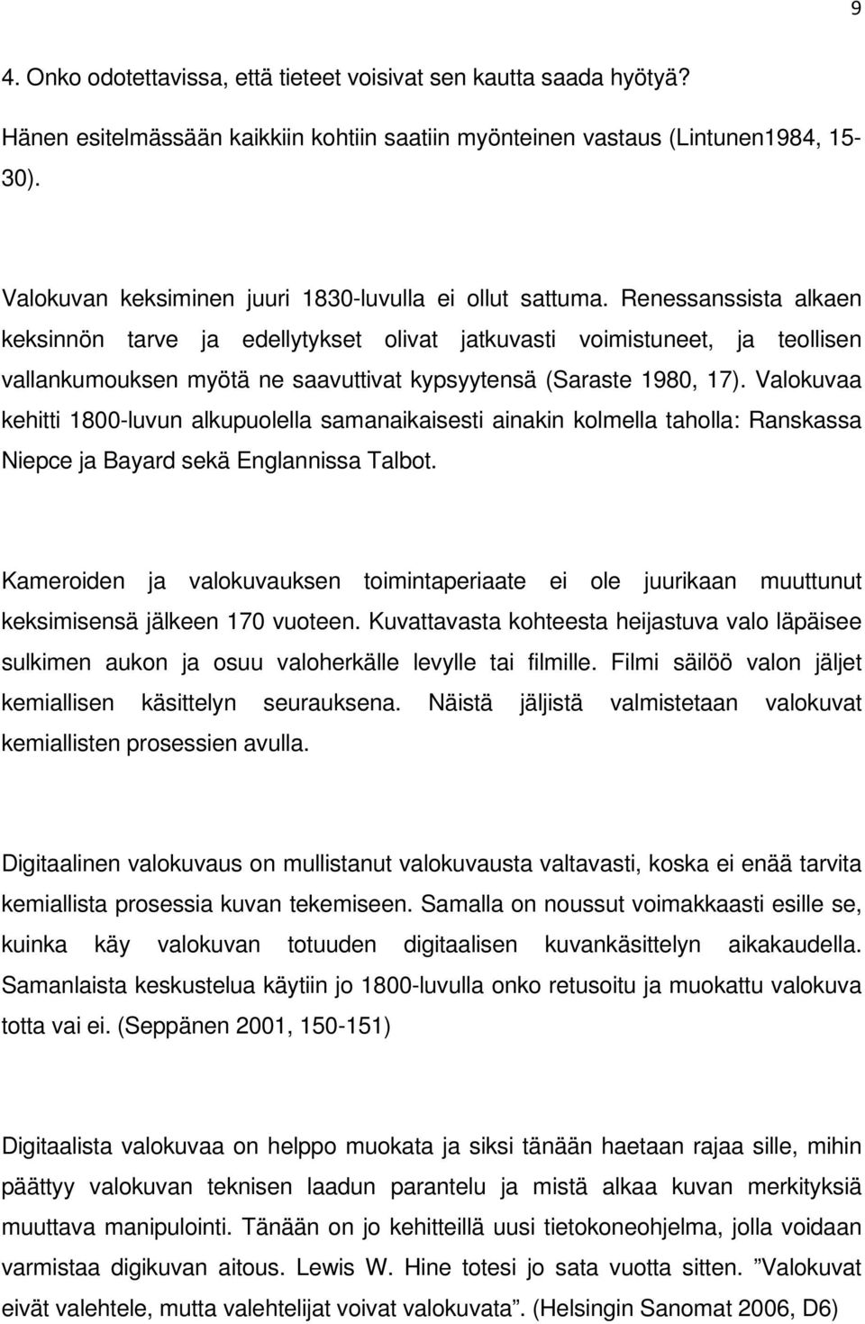 Renessanssista alkaen keksinnön tarve ja edellytykset olivat jatkuvasti voimistuneet, ja teollisen vallankumouksen myötä ne saavuttivat kypsyytensä (Saraste 1980, 17).