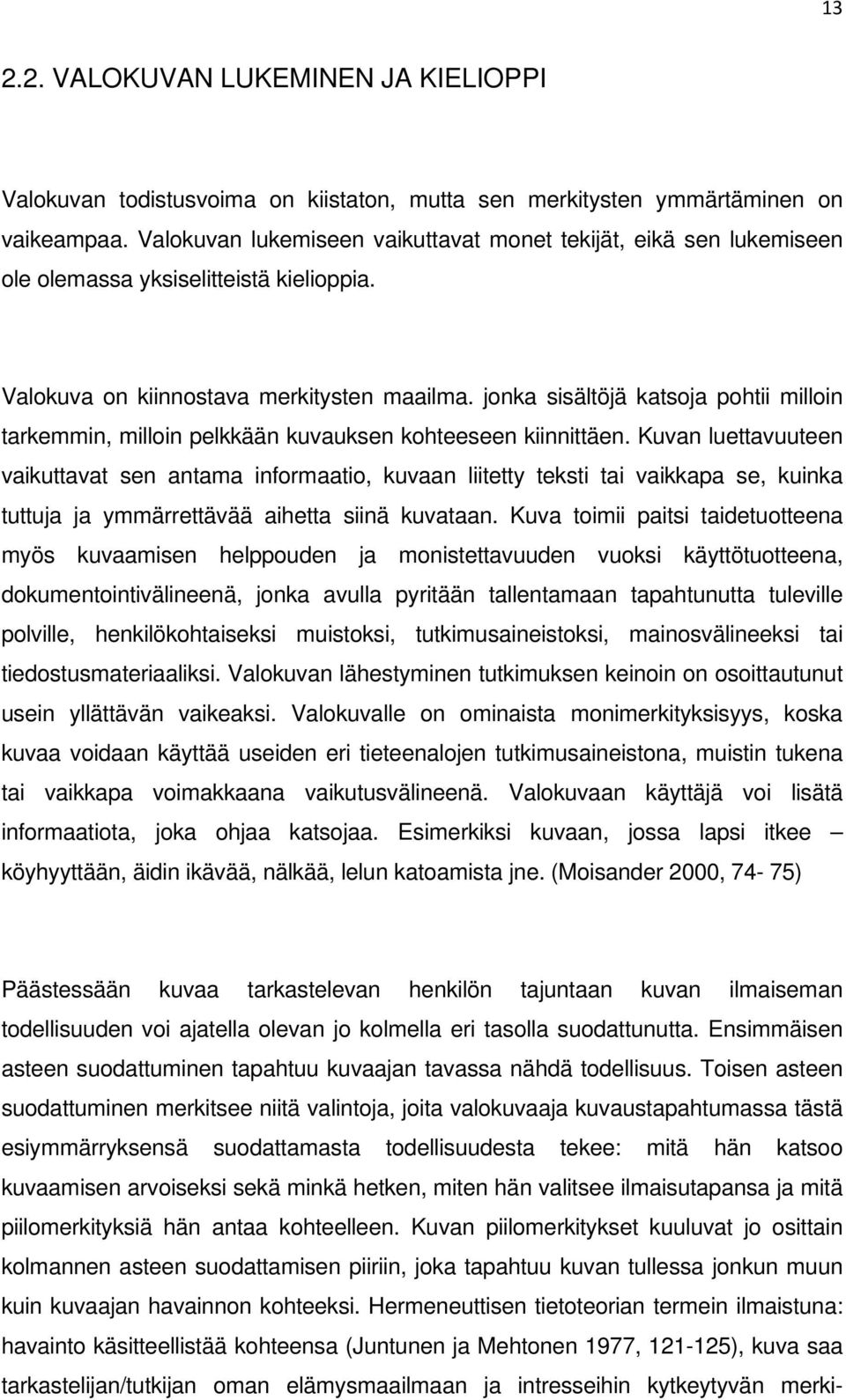 jonka sisältöjä katsoja pohtii milloin tarkemmin, milloin pelkkään kuvauksen kohteeseen kiinnittäen.